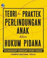 Teori dan Praktek Perlindungan Anak Dalam Hukum Pidana